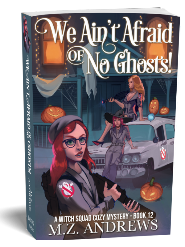 We Ain't Afraid of No Ghosts!: A Witch Squad Cozy Mystery Book 12